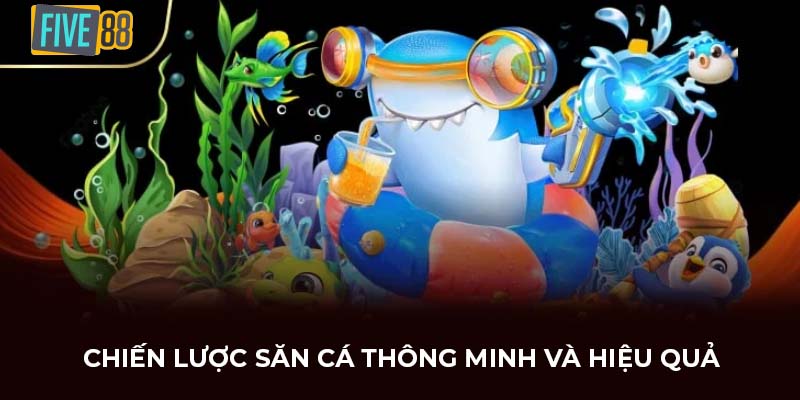 Chiến lược săn cá thông minh và hiệu quả
