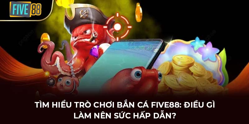 bắn cá five88-Tìm hiểu khuyến mãi bắn cá