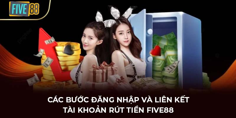 Các bước đăng nhập và liên kết tài khoản rút tiền FIVE88
