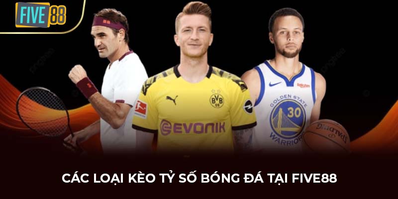 Các loại kèo tỷ số bóng đá tại FIVE88