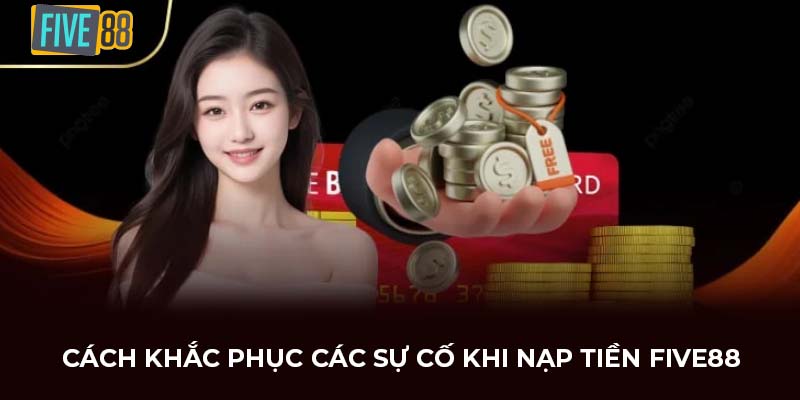 Cách khắc phục các sự cố khi nạp tiền FIVE88