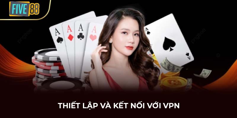 Thiết lập và kết nối với VPN
