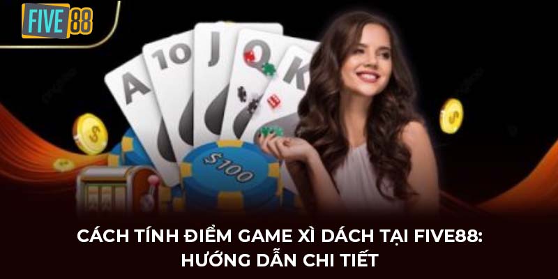 cách tính điểm game xì dách five88