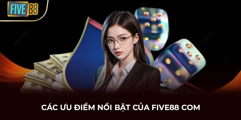 Các ưu điểm nổi bật của FIVE88