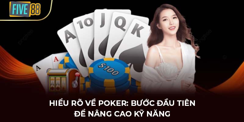Hiểu rõ về Poker: Bước đầu tiên để nâng cao kỹ năng