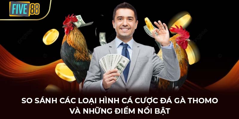 So sánh các loại hình cá cược đá gà Thomo và những điểm nổi bật
