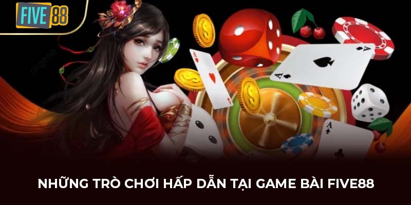 Những trò chơi hấp dẫn tại game bài FIVE88