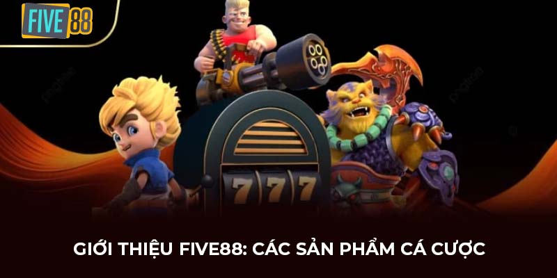 Giới thiệu FIVE88: Các sản phẩm cá cược