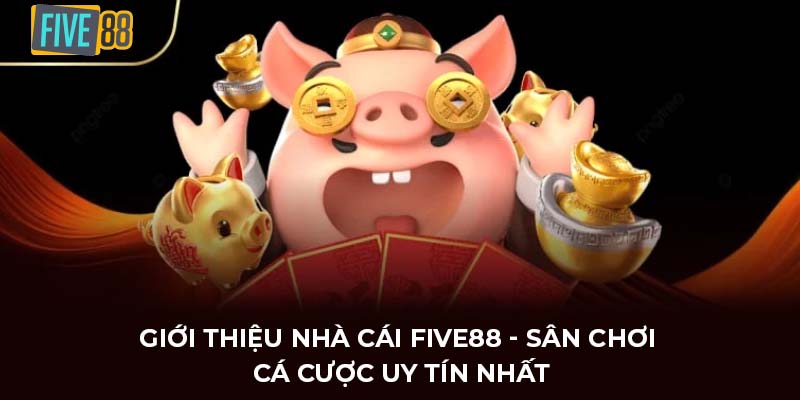 Giới thiệu nhà cái FIVE88 - sân chơi cá cược uy tín nhất