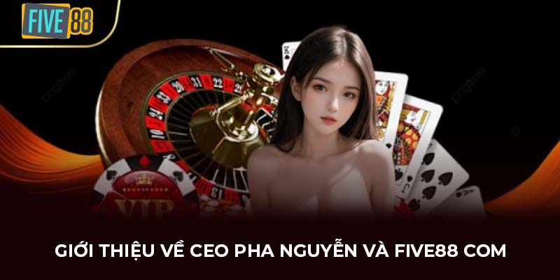 Giới thiệu về CEO Pha Nguyễn và FIVE88 com