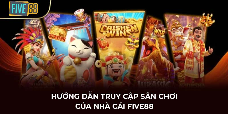 Hướng dẫn truy cập sân chơi của nhà cái FIVE88