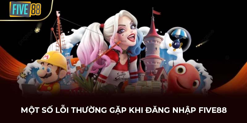 Một số lỗi thường gặp khi đăng nhập FIVE88