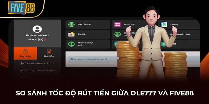So sánh tốc độ rút tiền giữa Ole777 và FIVE88