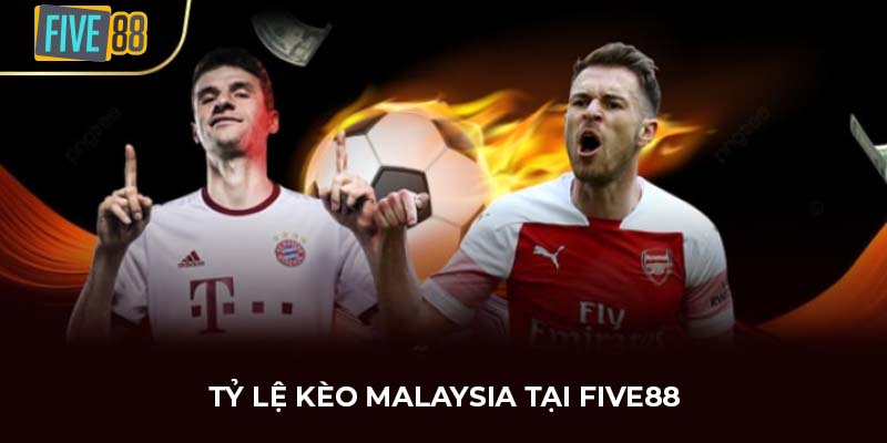 Tỷ lệ kèo Malaysia tại FIVE88