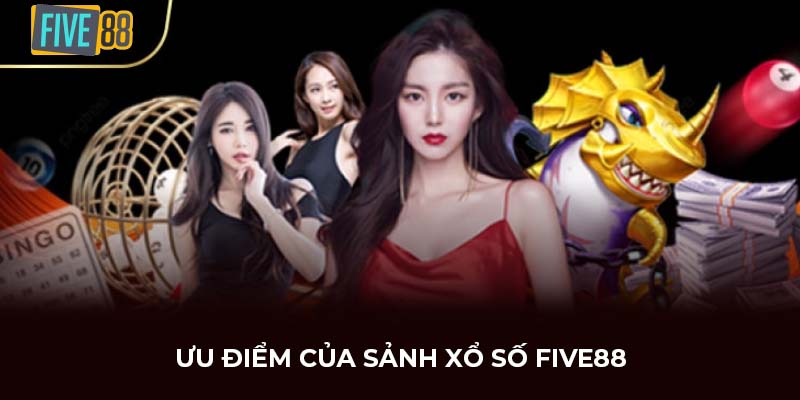 Ưu điểm của sảnh xổ số FIVE88