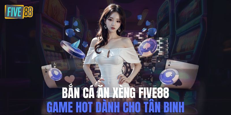 Bắn cá ăn xèng Five88