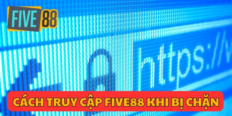 Cách truy cập Five88 khi bị chặn