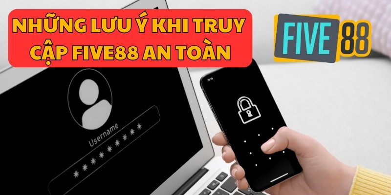 Những lưu ý khi truy cập Five88 an toàn